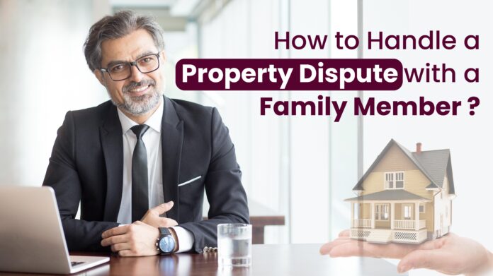 How to Handle a Property Dispute with a Family Member
