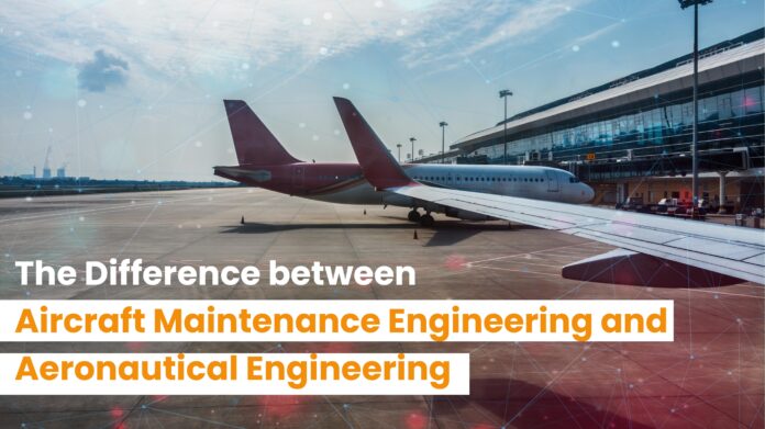The Difference between Aircraft Maintenance Engineering and Aeronautical Engineering