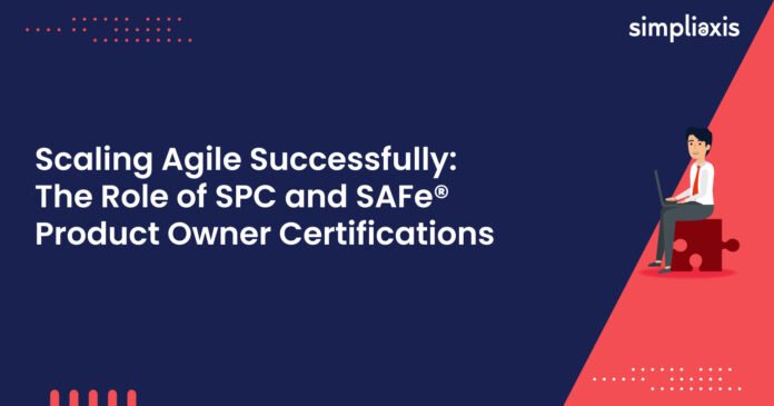 Scaling Agile Successfully: The Role of SPC and SAFe® Product Owner Certifications